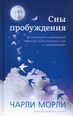 Чарли Морли: Сны пробуждения. Осознанные сновидения и метод "Осознанного сна и сновидений"