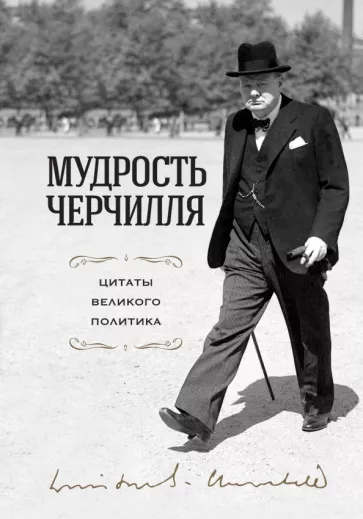 Уинстон Черчилль: Мудрость Черчилля. Цитаты великого политика