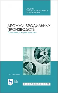 Геннадий Качмазов: Дрожжи бродильных производств. Практическое руководство. Учебное пособие