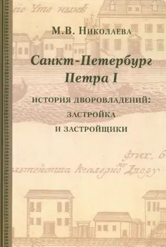 Мария Николаева: Санкт-Петербург Петра I. История дворовладений - застройка и застройщики