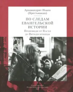 Иоанн Архимандрит: По следам Евангельской истории. Том I. Проповеди от Пасхи до Пятидесятницы