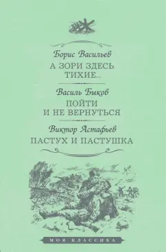Васильев, Быков, Астафьев: А зори здесь тихие. Пойти и не вернуться. Пастух и пастушка