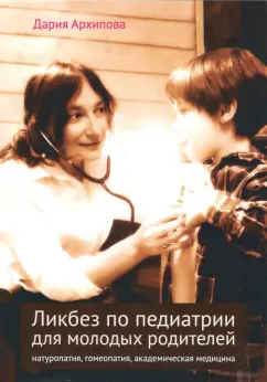 Дария Архипова: Ликбез по педиатрии для молодых родителей:  натуропатия, гомеопатия, академическая медицина