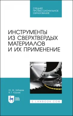 Зубарев, Юрьев: Инструменты из сверхтвердых материалов и их применение. Учебное пособие для СПО