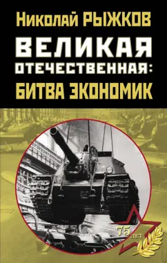 Николай Рыжков: Великая Отечественная. Битва экономик