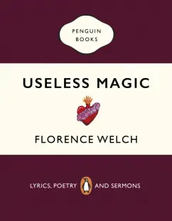 Florence Welch: Useless Magic. Lyrics, Poetry and Sermons