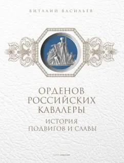 Виталий Васильев: Орденов российских кавалеры. История возникновения орденов. Книга 1