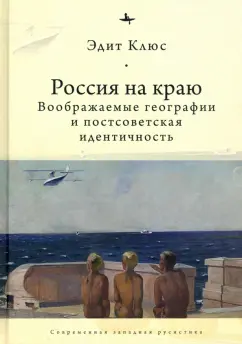 Эдит Клюс: Россия на краю. Воображаемые географии и постсоветская идентичность