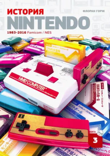 Флоран Горж: История Nintendo 1983-2016. Книга 3. Famicom / NES