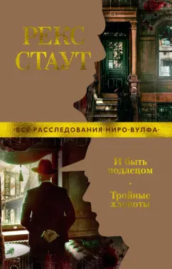 Рекс Стаут: И быть подлецом. Тройные хлопоты