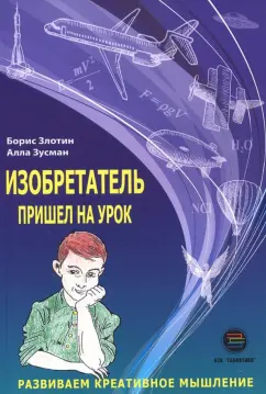 Злотин, Зусман: Изобретатель пришел на урок. Развиваем креативное мышление