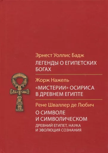 Бадж, Нажель, Шваллер: Легенды о египетских богах. "Мистерии" Осириса в Древнем Египте. О символе и символическом
