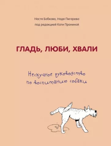 Бобкова, Пигарева, Пронина: Гладь, люби, хвали. Нескучное руководство по воспитанию собаки