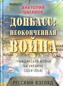 Анатолий Цыганок: Донбасс. Неоконченная война. Гражданская война на Украине (2014-2016):   русский взгляд