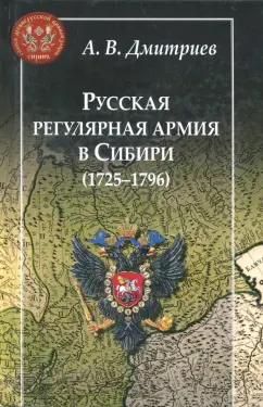 Андрей Дмитриев: Русская регулярная армия в Сибири (1725-1796):  особенности службы на "восточной окраине" Росс. имп.