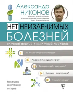 Александр Никонов: Нет неизлечимых болезней. Научный подход к ненаучной медицине
