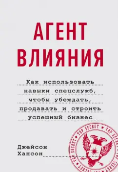Джейсон Хансон: Агент влияния.Как использовать навыки спецслужб, чтобы убеждать, продавать и строить успешный бизнес