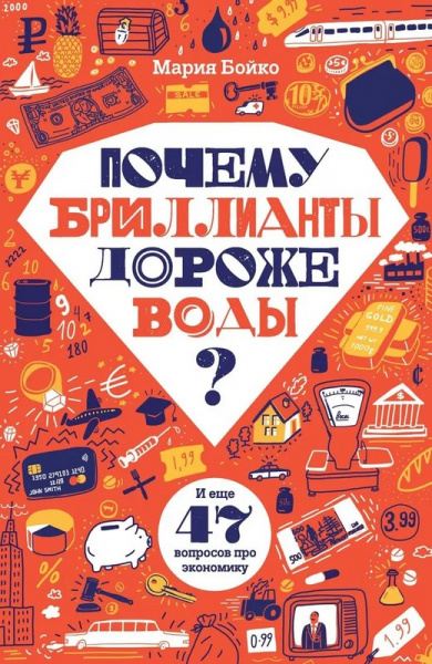 Бойко Мария Владимировна: Почему бриллианты дороже воды? И еще 47 вопросов об экономике