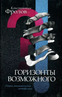 Константин Фролов: Горизонты возможного. Очерки аналитической метафизики