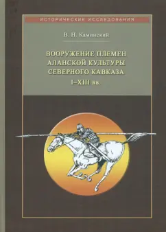 Владимир Каминский: Вооружение племен аланской культуры Северного Кавказа I-XIII вв.