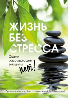 Светлана Белякова: Жизнь без стресса. Скажи разрушающим эмоциям НЕТ!