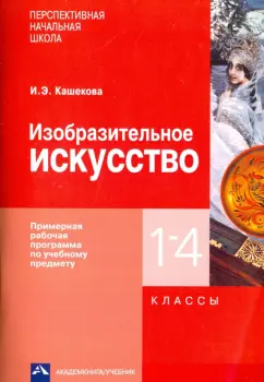Ирина Кашекова: Изобразительное искусство. 1-4 классы. Примерная рабочая программа по учебному предмету