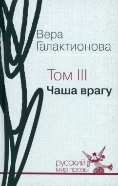 Вера Галактионова: Собрание сочинений в трёх томах. Том 3. Чаша врагу:  проза, публицистика