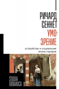 Ричард Сеннет: Умо-зрение. Устройство и социальная жизнь городов