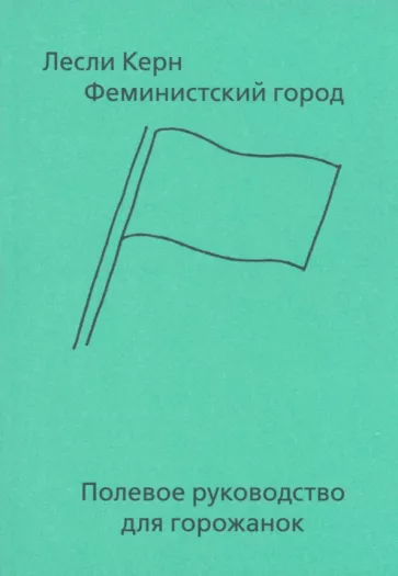 Лесли Керн: Феминистский город. Полевое руководство для горожанок