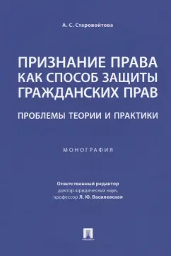 Анна Старовойтова: Признание права как способ защиты гражданских прав. Проблемы теории и практики. Монография