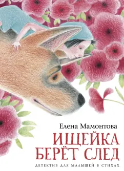 Елена Мамонтова: Ищейка берёт след. Детектив для малышей в стихах