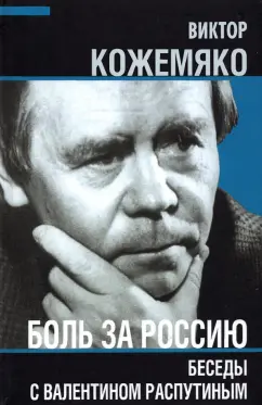 Виктор Кожемяко: Боль за Россию. Беседы с Валентином Распутиным