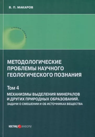 В. Макаров: Методологические проблемы научного геологического познания. Механизмы выделения минералов. Том 4
