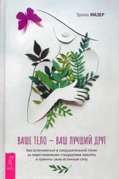 Эрика Мазер: Ваше тело — ваш лучший друг. Как остановиться в сокрушительной гонке за недостижимыми стандартами