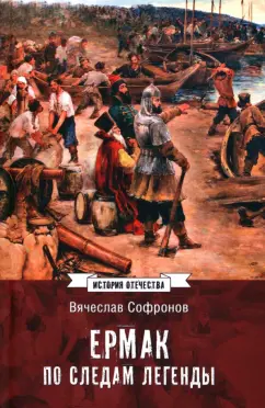 Вячеслав Софронов: Ермак. По следам легенды. Историческое расследование