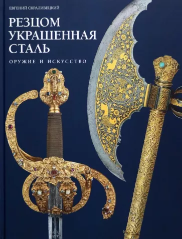 Евгений Скраливецкий: Резцом украшенная сталь. Оружие и искусство