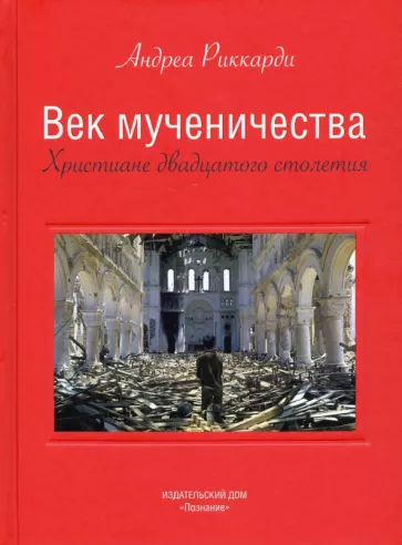 Андреа Риккарди: Век мученичества. Христиане двадцатого столетия