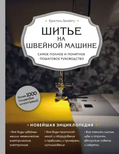 Кристель Бенейту: Шитье на швейной машине. Самое полное и понятное пошаговое руководство