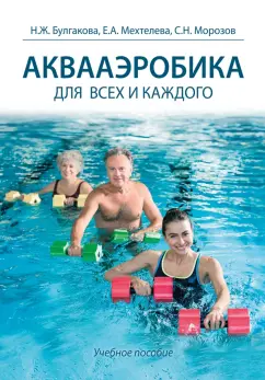 Булгакова, Морозов, Мехтелева: Аквааэробика для всех и для каждого. Учебное пособие