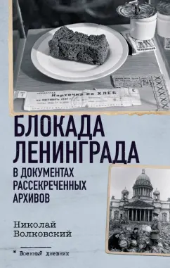 Николай Волковский: Блокада Ленинграда в документах рассекреченных архивов