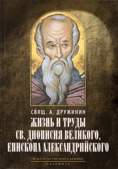 А. Дружинин: Жизнь и труды святителя Дионисия Великого, епископа Александрийского