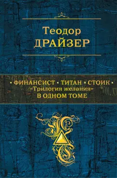 Теодор Драйзер: Финансист. Титан. Стоик. "Трилогия желания" в одном томе