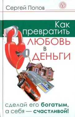 Сергей Попов: Как превратить любовь в деньги. Сделай его богатым, а себя счастливой