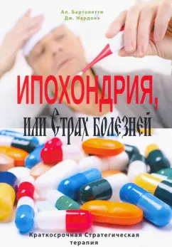 Бартолетти, Нардонэ: Ипохондрия, или Страх болезней. Краткосрочная Стратегическая терапия