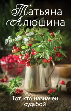 Татьяна Алюшина: Тот, кто назначен судьбой