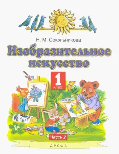 Наталья Сокольникова: Изобразительное искусство. 1 класс. Учебник. В 2-х частях. Часть 2