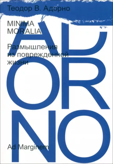 Теодор Адорно: Minima moralia. Размышления из поврежденной жизни
