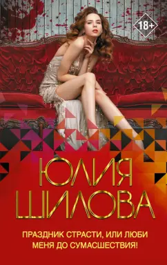 Юлия Шилова: Праздник страсти, или Люби меня до сумасшествия!