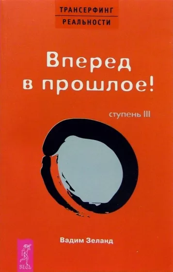 Вадим Зеланд: Трансерфинг реальности. Ступень III. Вперед в прошлое!