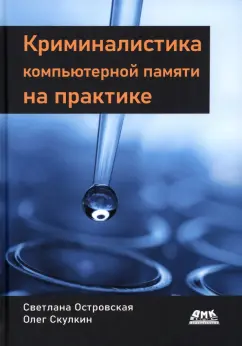 Островская, Скулкин: Криминалистика компьютерной памяти на практике. Как эффективно анализировать оперативную память